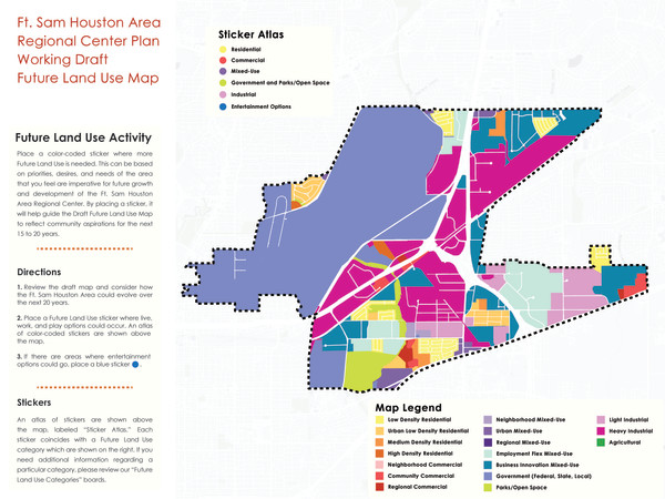 1. Review the Working Draft Future Land Use Map for the Fort Sam Houston Area Regional Center and consider how the Fort Sam Houston Area Regional Center could evolve over the next 20 years. 2. Select and place the appropriate pin where desired on the map - feel free to add additional comments to identify where live work and play options could occur. 3. If there are areas of preservation or areas where growth should be limited please add the appropriate pin color and comment. Please note that the color coding associated with the Sticker Atlas is for the in-person activity that is part of the November 10 2022 community meeting. The functionality of this online survey includes color coded pins. Please select colored pins and insert comments using the interactive map feature. Thank you. 1. Revise el Borrador del Mapa de Uso Futuro de la Tierra para el Área de Fort Sam Houston y considere cómo podría evolucionar el área los próximos 20 años. 2. Seleccione y coloque el pin apropiado donde desee en el mapa; añada comentarios adicionales para identificar dónde podrían ocurrir las opciones de vivienda trabajo y recreación. 3. Si hay áreas de preservación ó áreas donde el crecimiento debe limitarse agregue el pin de color apropiado y comente. Tenga en cuenta que el código de colores asociado con el Atlas de calcomanías es para la actividad en persona que forma parte de la reunión comunitaria del 10 de noviembre del 2022. La funcionalidad de esta encuesta en línea incluye pines codificados por colores. Seleccione pines de colores e inserte comentarios utilizando la función de mapa interactivo. Gracias.